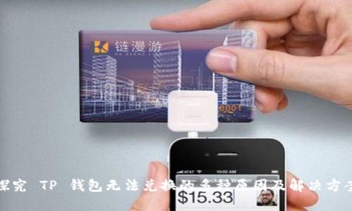 探究 TP 钱包无法兑换的多种原因及解决方案